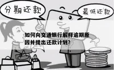 如何向交通银行解释逾期原因并提出还款计划？