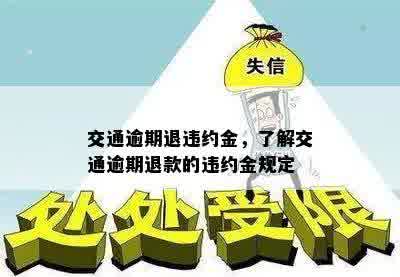 交通逾期退违约金，了解交通逾期退款的违约金规定