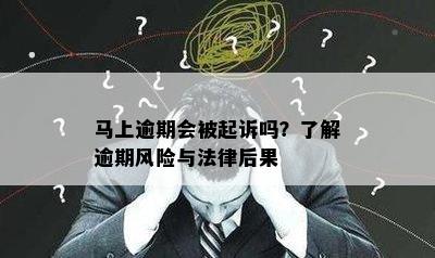 马上逾期会被起诉吗？了解逾期风险与法律后果