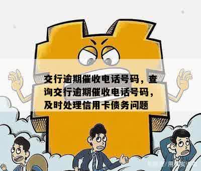 交行逾期催收电话号码，查询交行逾期催收电话号码，及时处理信用卡债务问题