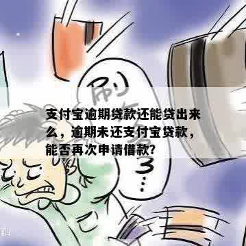 支付宝逾期贷款还能贷出来么，逾期未还支付宝贷款，能否再次申请借款？