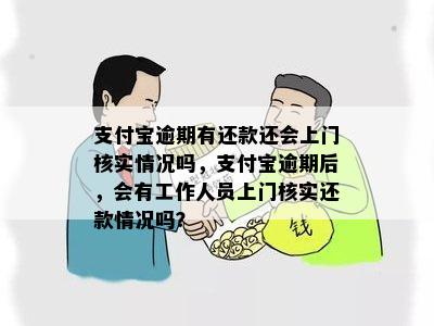 支付宝逾期有还款还会上门核实情况吗，支付宝逾期后，会有工作人员上门核实还款情况吗？