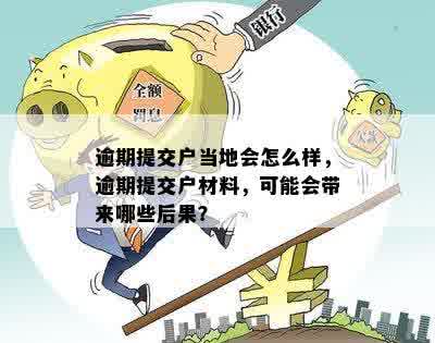 逾期提交户当地会怎么样，逾期提交户材料，可能会带来哪些后果？