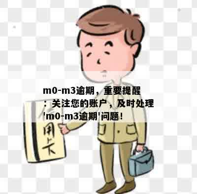 m0-m3逾期，重要提醒：关注您的账户，及时处理'm0-m3逾期'问题！