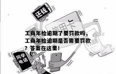 工商年检逾期了要罚款吗，工商年检逾期是否需要罚款？答案在这里！