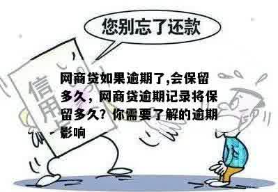 网商贷如果逾期了,会保留多久，网商贷逾期记录将保留多久？你需要了解的逾期影响