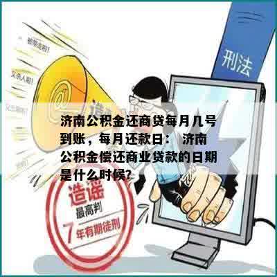 济南公积金还商贷每月几号到账，每月还款日： 济南公积金偿还商业贷款的日期是什么时候？