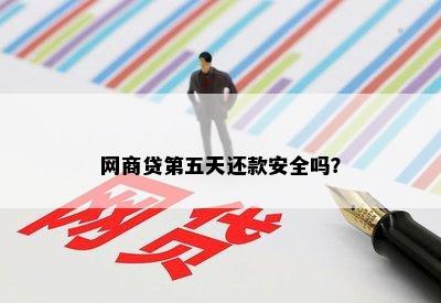 网商贷第五天还款安全吗？