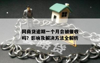 网商贷逾期一个月会被催收吗？影响及解决方法全解析