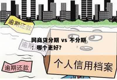 网商贷分期 vs 不分期：哪个更好？