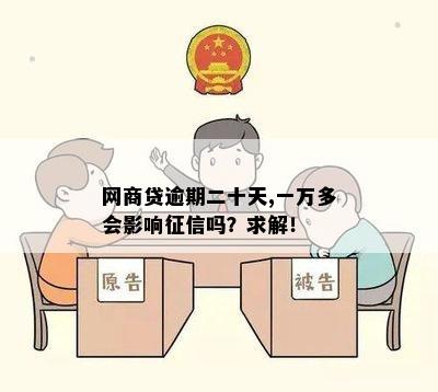 网商贷逾期二十天,一万多会影响征信吗？求解！