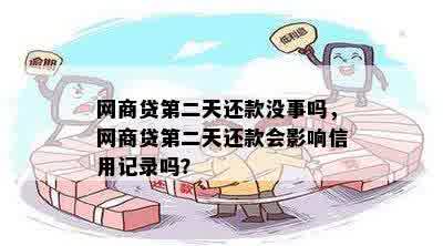 网商贷第二天还款没事吗，网商贷第二天还款会影响信用记录吗？