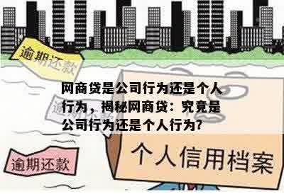 网商贷是公司行为还是个人行为，揭秘网商贷：究竟是公司行为还是个人行为？