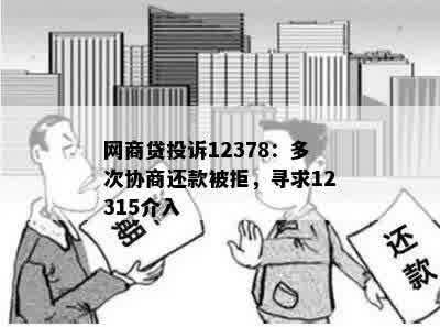 网商贷投诉12378：多次协商还款被拒，寻求12315介入