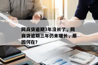 网商贷逾期3年没长了，网商贷逾期三年仍未增长，原因何在？