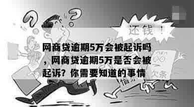 网商贷逾期5万会被起诉吗，网商贷逾期5万是否会被起诉？你需要知道的事情