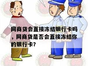 网商贷会直接冻结银行卡吗，网商贷是否会直接冻结你的银行卡？