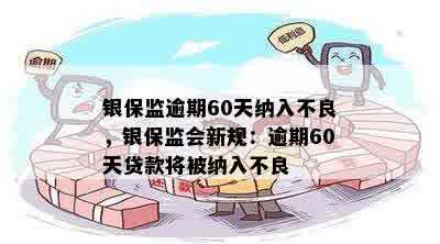 银保监逾期60天纳入不良，银保监会新规：逾期60天贷款将被纳入不良