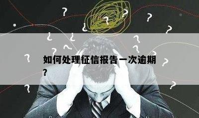 如何处理征信报告一次逾期？