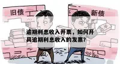 逾期利息收入开票，如何开具逾期利息收入的发票？