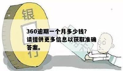 360逾期一个月多少钱？请提供更多信息以获取准确答案。