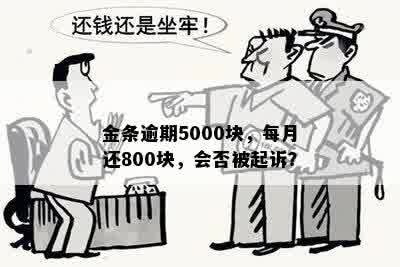 金条逾期5000块，每月还800块，会否被起诉？