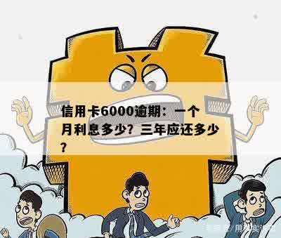 信用卡6000逾期：一个月利息多少？三年应还多少？