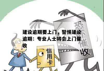 建设逾期要上门，警惕建设逾期：专业人士将会上门催收