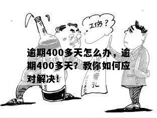 逾期400多天怎么办，逾期400多天？教你如何应对解决！