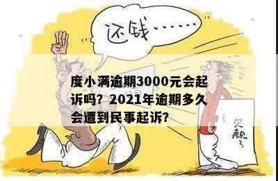 度小满逾期3000元会起诉吗？2021年逾期多久会遭到民事起诉？