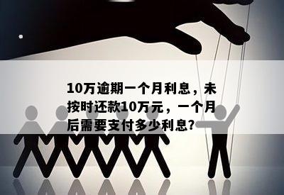 10万逾期一个月利息，未按时还款10万元，一个月后需要支付多少利息？