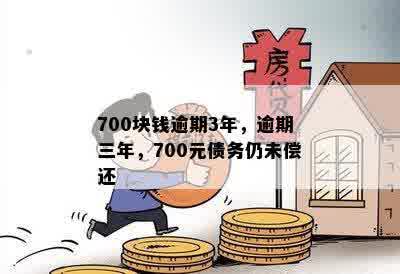 700块钱逾期3年，逾期三年，700元债务仍未偿还