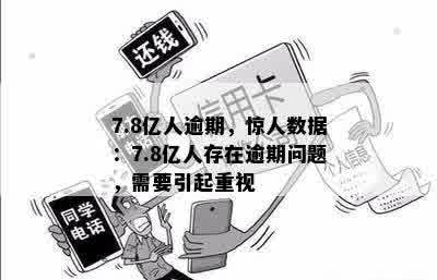 7.8亿人逾期，惊人数据：7.8亿人存在逾期问题，需要引起重视