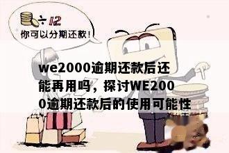 we2000逾期还款后还能再用吗，探讨WE2000逾期还款后的使用可能性