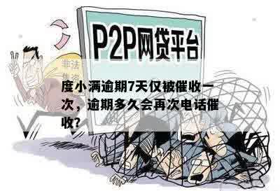 度小满逾期7天仅被催收一次，逾期多久会再次电话催收？