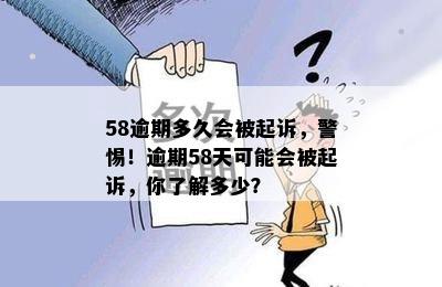 58逾期多久会被起诉，警惕！逾期58天可能会被起诉，你了解多少？