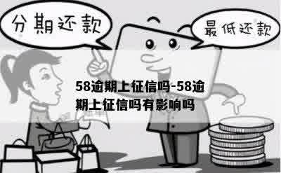 58逾期上征信吗-58逾期上征信吗有影响吗