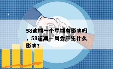 58逾期一个星期有影响吗，58逾期一周会产生什么影响？