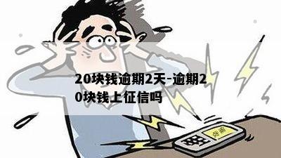 20块钱逾期2天-逾期20块钱上征信吗