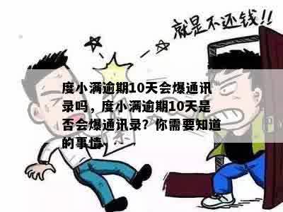 度小满逾期10天会爆通讯录吗，度小满逾期10天是否会爆通讯录？你需要知道的事情