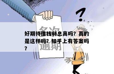 好期待借钱利息高吗？真的是这样吗？知乎上有答案吗？