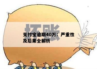 支付宝逾期40万：严重性及后果全解析