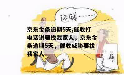 京东金条逾期5天,催收打电话说要找我家人，京东金条逾期5天，催收威胁要找我家人