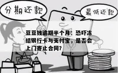 豆豆钱逾期半个月：恐吓冻结银行卡与支付宝，是否会上门寄止合同？