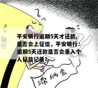 平安银行逾期5天才还款,是否会上征信，平安银行：逾期5天还款是否会录入个人征信记录？