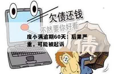 度小满逾期60天：后果严重，可能被起诉