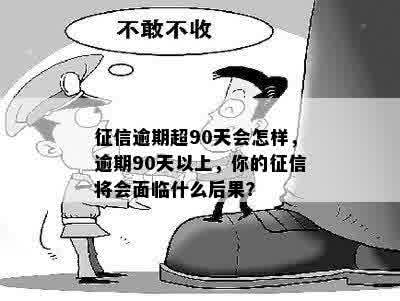 征信逾期超90天会怎样，逾期90天以上，你的征信将会面临什么后果？