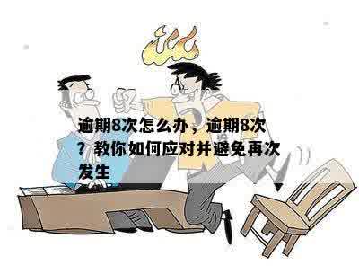 逾期8次怎么办，逾期8次？教你如何应对并避免再次发生