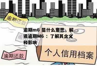 逾期m6 是什么意思，解读逾期M6 ：了解其含义和影响