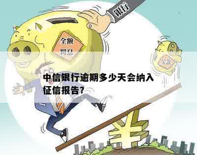 中信银行逾期多少天会纳入征信报告？